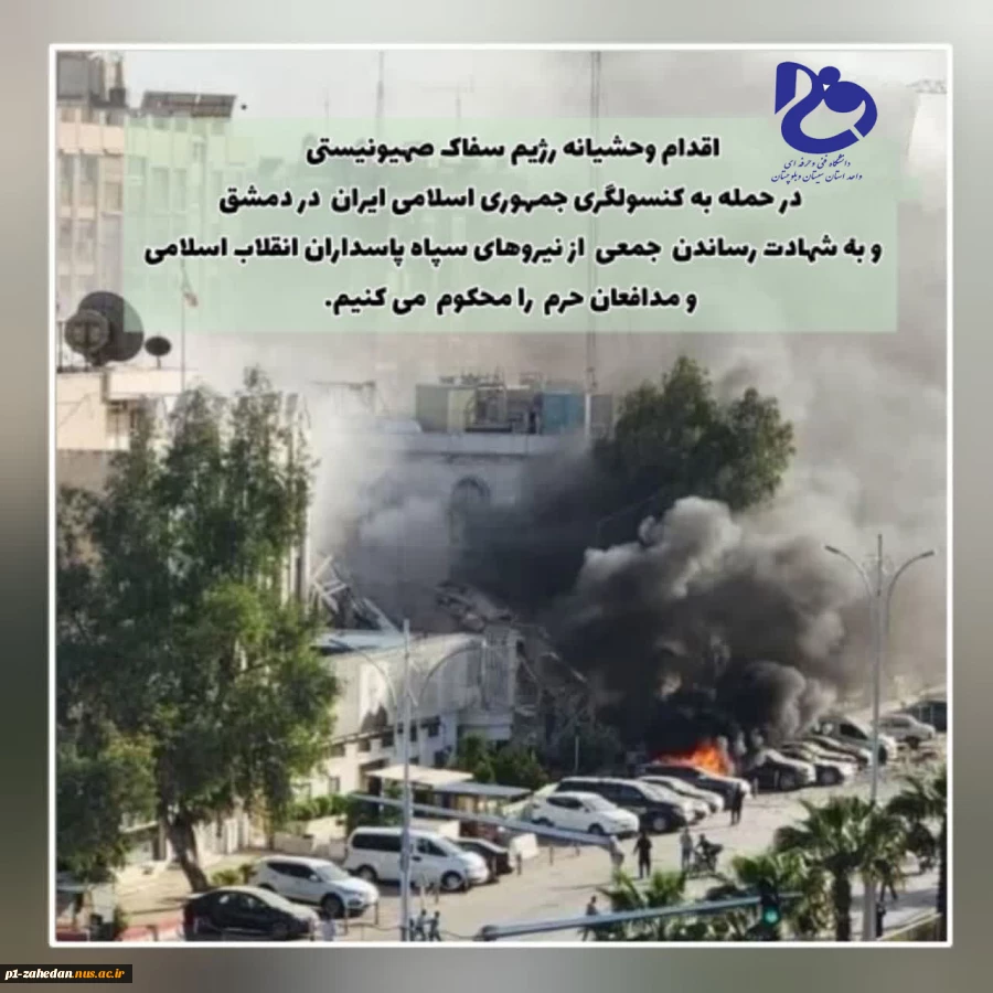 دانشگاه فنی وحرفه ای واحد استان سیستان وبلوچستان در محکومیت جنایات اخیر رژیم غاصب صهیونیستی در حمله به کنسولگری جمهوری اسلامی ایران در دمشق بیانیه ای صادر کرد. 2